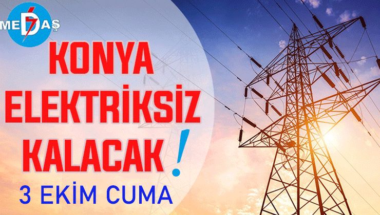 Konya’nın bu mahallelerinde elektrik olmayacak! 3 Ekim Cuma günü