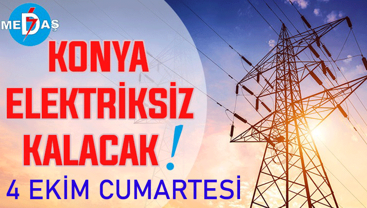 Konya’nın bu mahallelerinde elektrik olmayacak! 4 Ekim Cumartesi günü