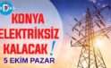 Konya’nın bu mahallelerinde elektrik olmayacak! 5 Ekim Pazar günü