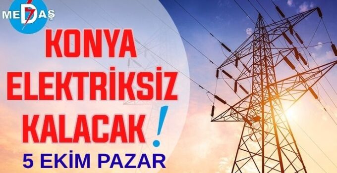 Konya’nın bu mahallelerinde elektrik olmayacak! 5 Ekim Pazar günü