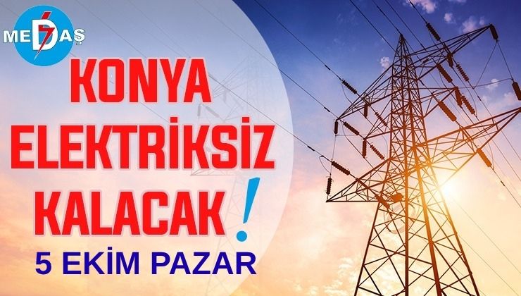 Konya’nın bu mahallelerinde elektrik olmayacak! 5 Ekim Pazar günü