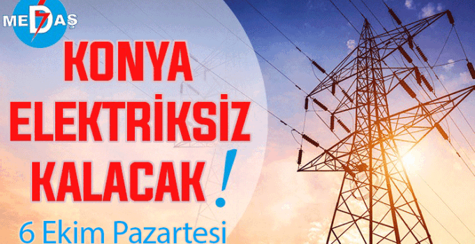 Konya’nın bu mahallelerinde elektrik olmayacak! 6 Ekim Pazartesi