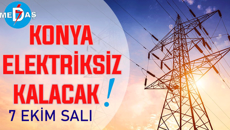 Konya’nın bu mahallelerinde elektrik olmayacak! 7 Ekim Salı günü