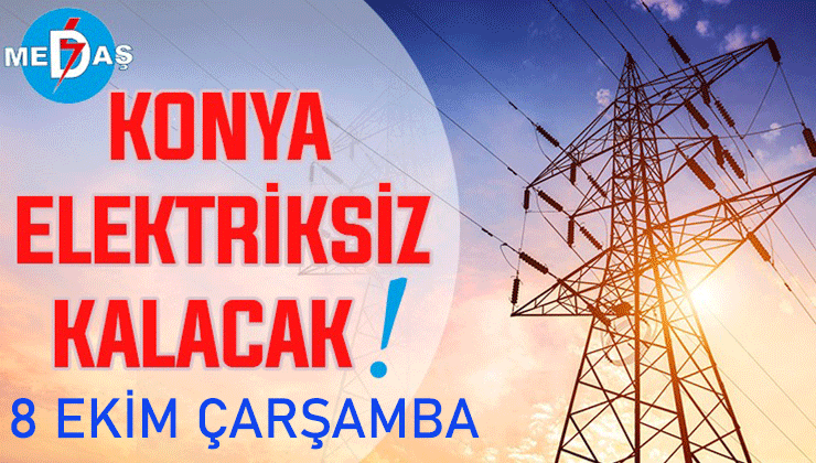 Konya’nın bu mahallelerinde elektrik olmayacak! 8 Ekim Çarşamba günü