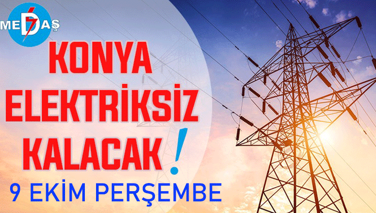 Konya’nın bu mahallelerinde elektrik olmayacak! 9 Ekim Perşembe günü