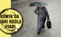 Meteoroloji Konya’yı sarı kod ile uyardı!