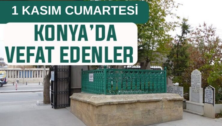 Konya’da bugün kimler vefat etti? 1 Kasım Cumartesi günü
