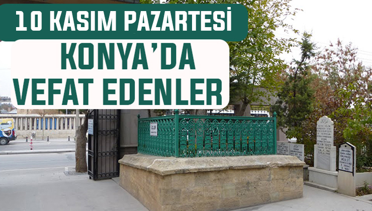 Konya’da bugün kimler vefat etti? 10 Kasım Pazartesi günü
