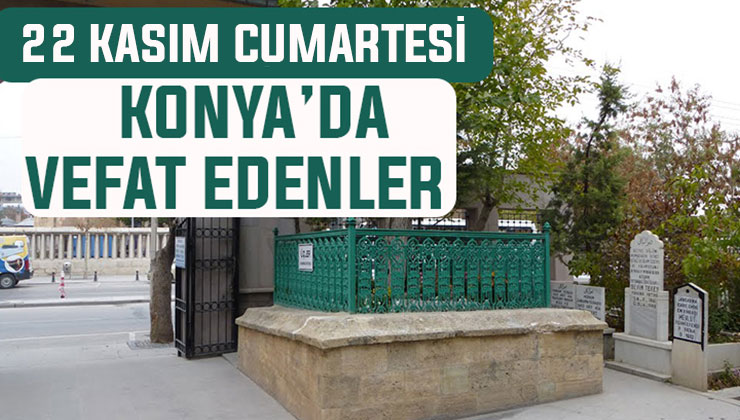 Konya’da bugün kimler vefat etti? 22 Kasım Cumartesi günü