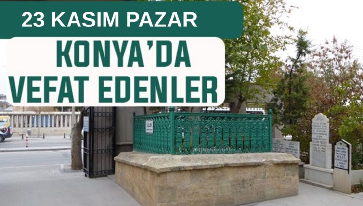 Konya’da bugün kimler vefat etti? 23 Kasım Pazar günü