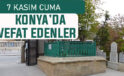 Konya’da bugün kimler vefat etti? 7 Kasım Cuma günü