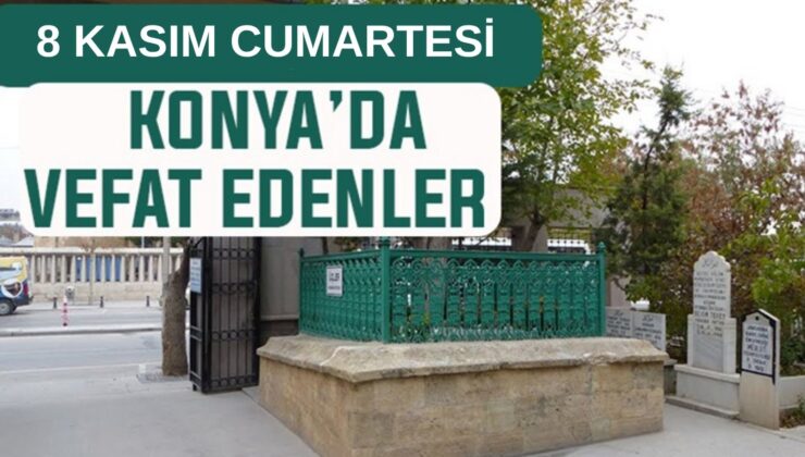 Konya’da bugün kimler vefat etti? 8 Kasım Cumartesi günü