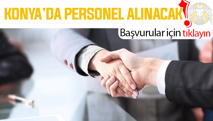 Konya’da yeni kadrolara alım yapılacak: Şartlar açıklandı