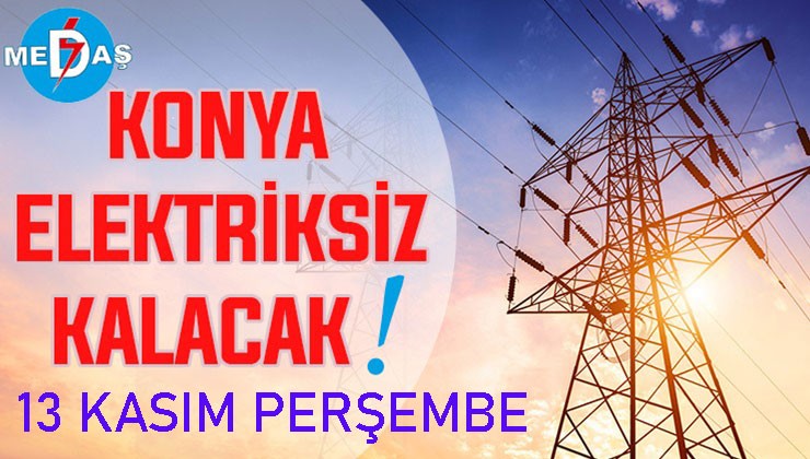 Konya’nın bu mahallelerinde elektrik olmayacak! 13 Kasım Perşembe