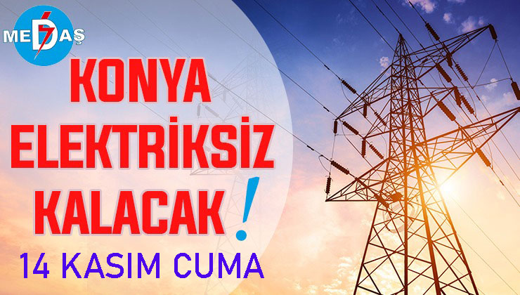 Konya’nın bu mahallelerinde elektrik olmayacak! 14 Kasım Cuma