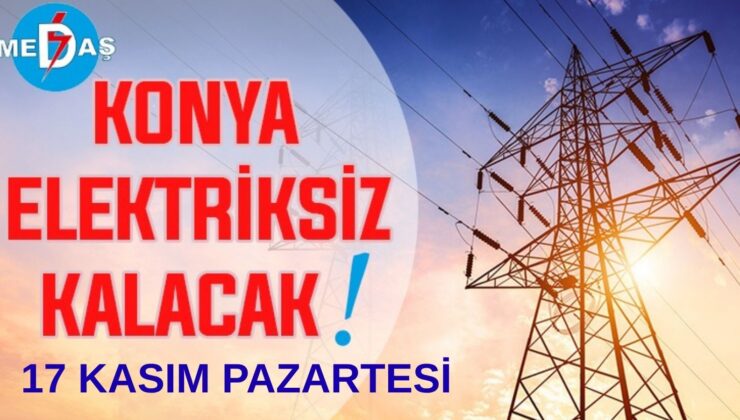 Konya’nın bu mahallelerinde elektrik olmayacak! 17 Kasım Pazartesi