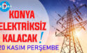 Konya’nın bu mahallelerinde elektrik olmayacak! 20 Kasım Perşembe