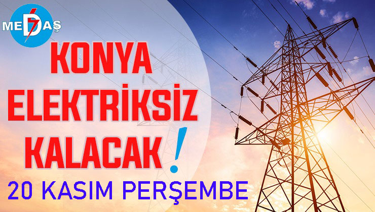 Konya’nın bu mahallelerinde elektrik olmayacak! 20 Kasım Perşembe