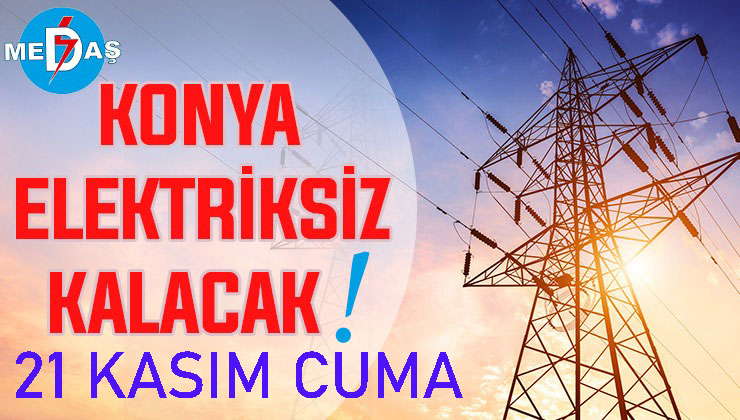 Konya’nın bu mahallelerinde elektrik olmayacak! 21 Kasım Cuma