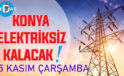 Konya’nın bu mahallelerinde elektrik olmayacak! 5 Kasım Çarşamba