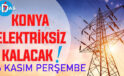 Konya’nın bu mahallelerinde elektrik olmayacak! 6 Kasım Perşembe