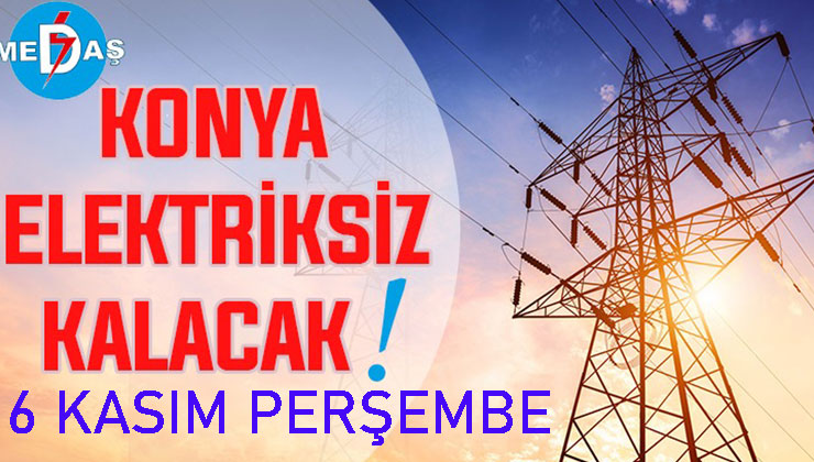 Konya’nın bu mahallelerinde elektrik olmayacak! 6 Kasım Perşembe