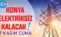 Konya’nın bu mahallelerinde elektrik olmayacak! 7 Kasım Cuma