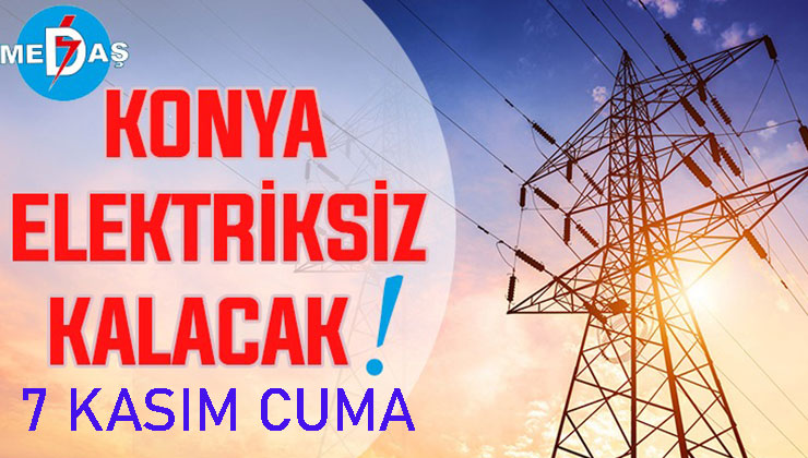 Konya’nın bu mahallelerinde elektrik olmayacak! 7 Kasım Cuma