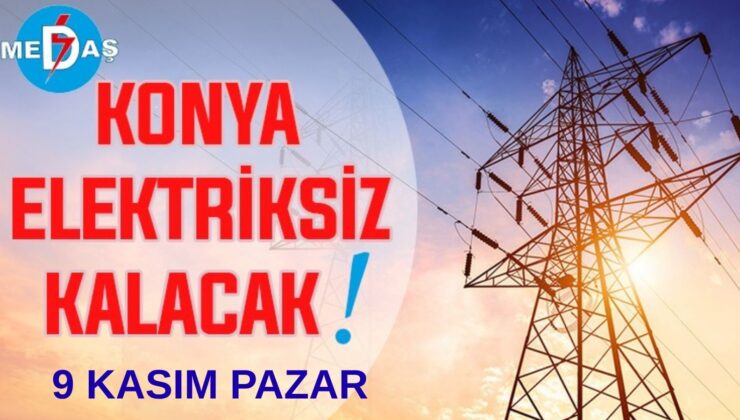 Konya’nın bu mahallelerinde elektrik olmayacak! 9 Kasım Pazar