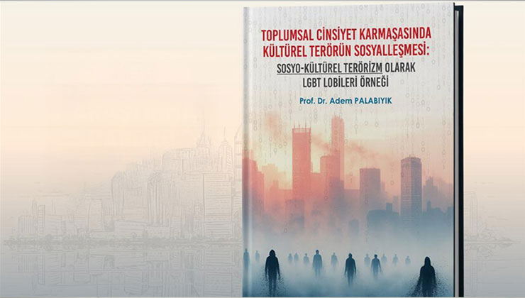 “Toplumsal Cinsiyet Karmaşasında Kültürel Terörün Sosyalleşmesi: LGBT Lobileri Örneği” raporu yayımlandı