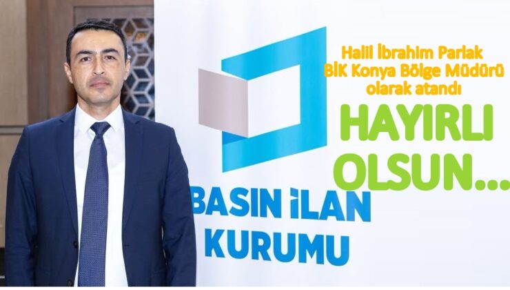 BİK Konya’ya Halil İbrahim Parlak atandı