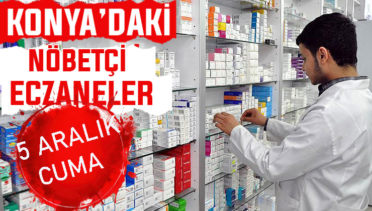 Konya’da bugün hangi eczaneler nöbetçi? 5 Aralık Cuma günü