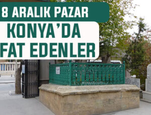 Konya’da bugün kimler vefat etti? 28 Aralık Pazar günü