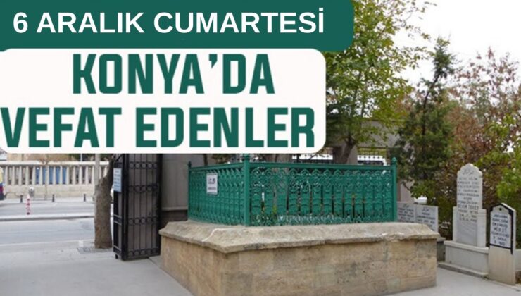 Konya’da bugün kimler vefat etti? 6 Aralık Cumartesi günü