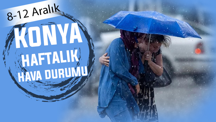Konyalılar dikkat meteoroloji yağış için tarih verdi! Konya için haftalık hava durumu