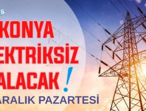 Konya’nın bu mahallelerinde elektrik olmayacak! 15 Aralık Pazartesi