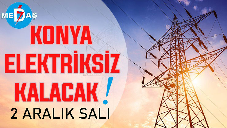 Konya’nın bu mahallelerinde elektrik olmayacak! 2 Aralık Salı