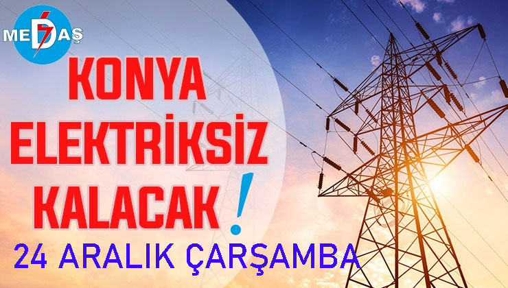 Konya’nın bu mahallelerinde elektrik olmayacak! 24 Aralık Çarşamba