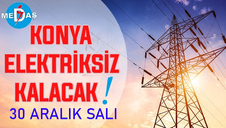 Konya’nın bu mahallelerinde elektrik olmayacak! 30 Aralık Salı