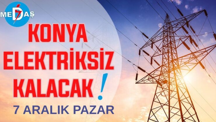 Konya’nın bu mahallelerinde elektrik olmayacak! 7 Aralık Pazar