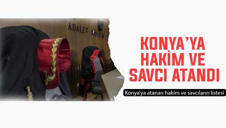 Konya’ya yeni hakim ve savcı atandı: Resmi Gazete’de yayımlandı!