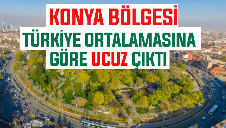 Türkiye’nin en pahalı bölgelerinde Konya kaçıncı oldu?