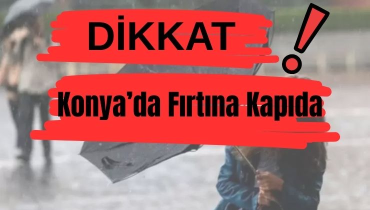 Konya için kritik saatler: Fırtına uyarısı yapıldı!