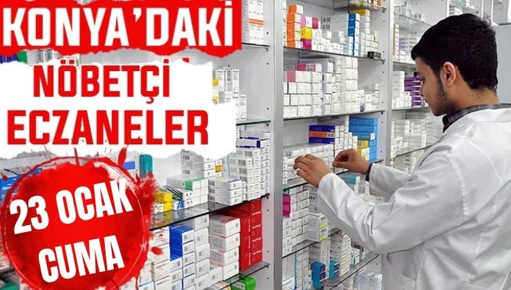 Konya’da bugün hangi eczaneler nöbetçi? 23 Ocak Cuma günü