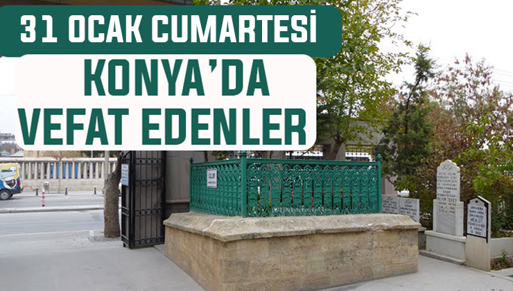Konya’da bugün kimler vefat etti? 31 Ocak Cumartesi günü
