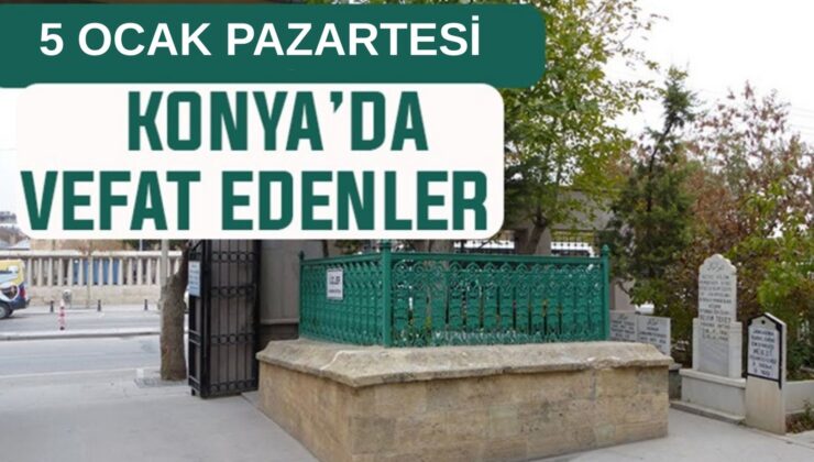 Konya’da bugün kimler vefat etti? 5 Ocak Pazartesi günü