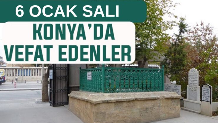 Konya’da bugün kimler vefat etti? 6 Ocak Salı günü