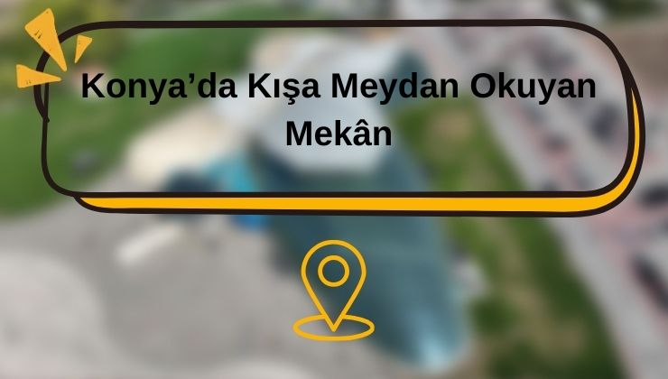 Konya’da öyle bir yer var ki, yıllardır kış uğramıyor