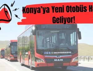 Konya’da toplu taşımada konforu artıracak yeni hat!