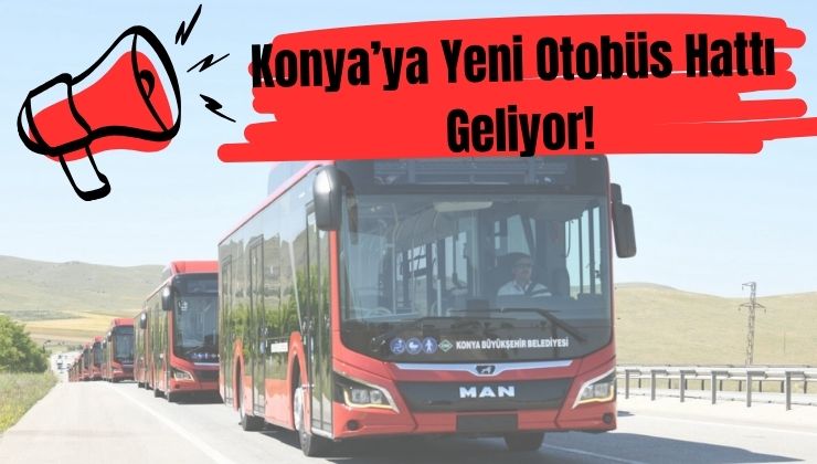 Konya’da toplu taşımada konforu artıracak yeni hat!